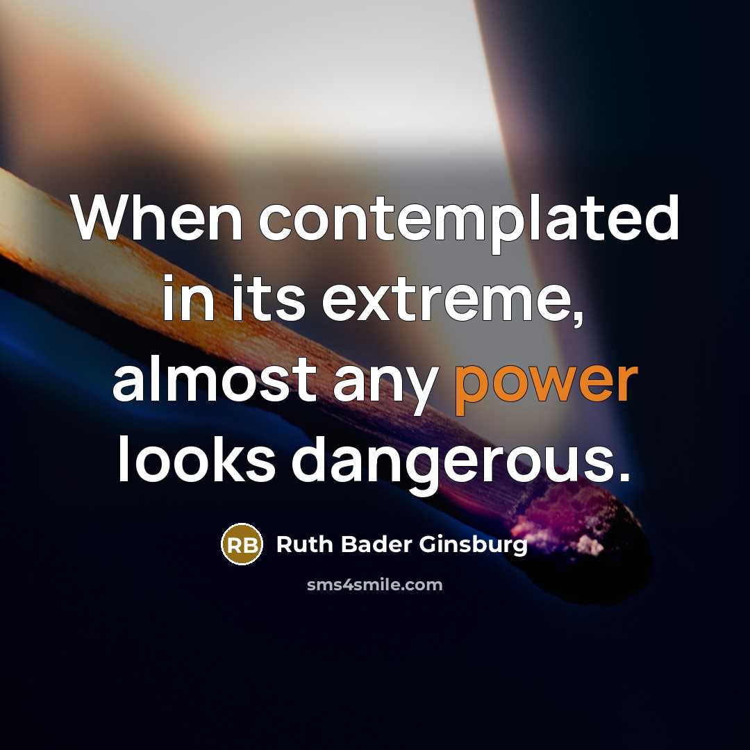 “When contemplated in its extreme, almost any power looks dangerous.…” quote by Ruth Bader Ginsburg