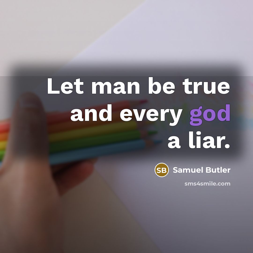 “Let man be true and every god a liar.…” quote by Samuel Butler