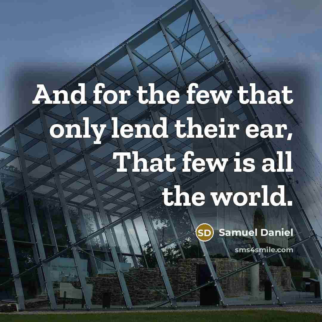 “And for the few that only lend their ear, That…” quote by Samuel Daniel
