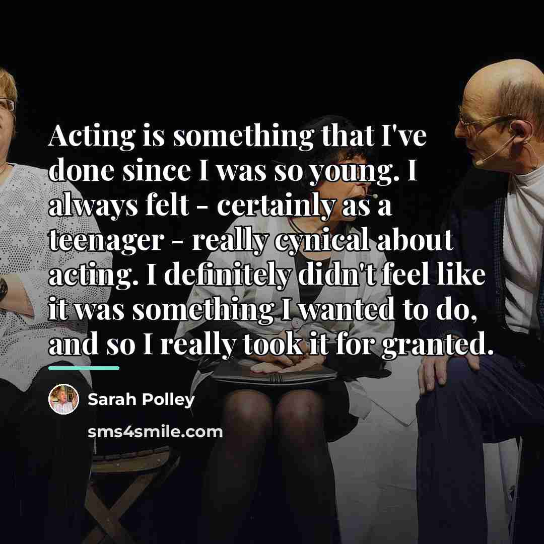 “Acting is something that I've done since I was so…” quote by Sarah Polley