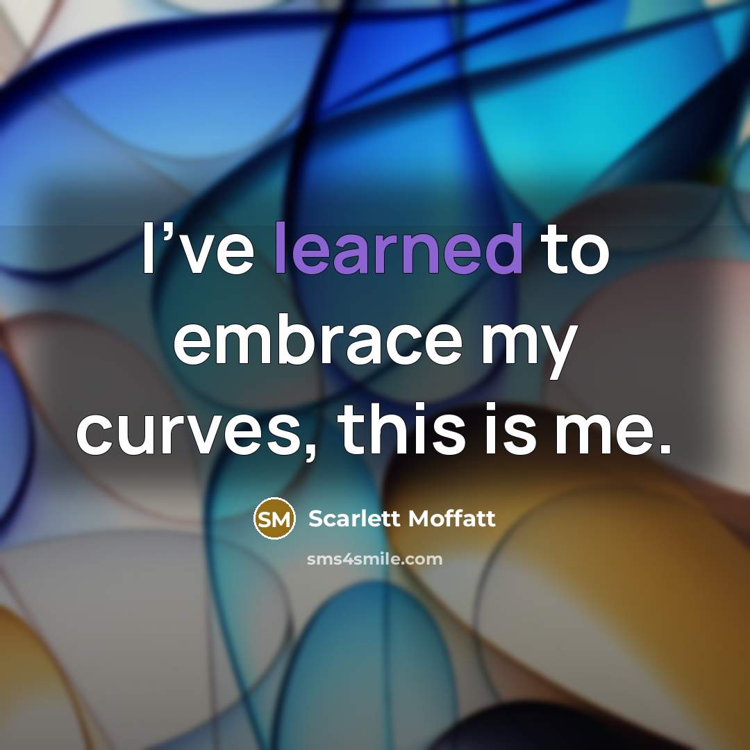 “I've learned to embrace my curves, this is me.…” quote by Scarlett Moffatt