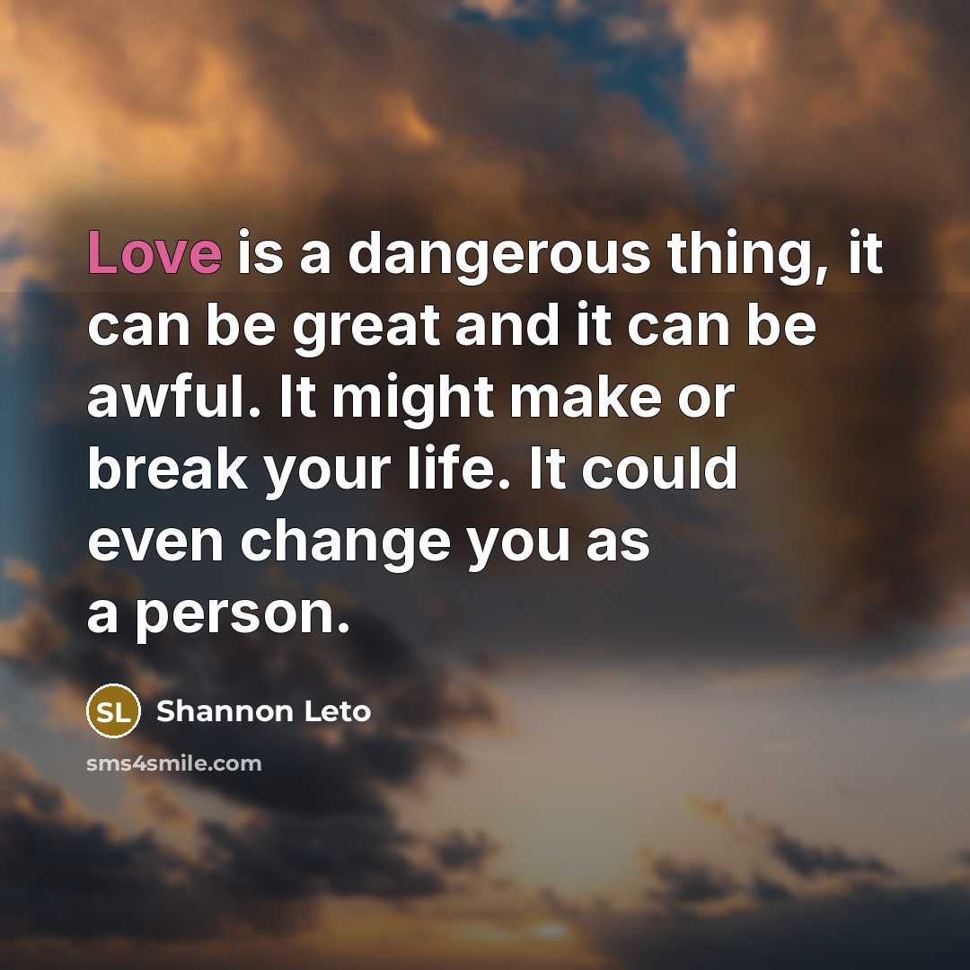 “Love is a dangerous thing, it can be great and…” quote by Shannon Leto