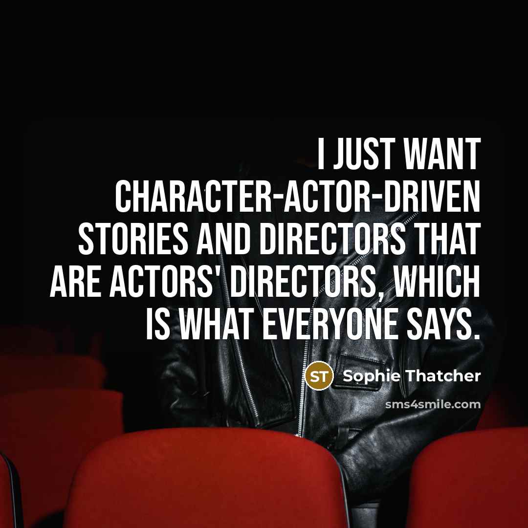 “I just want character-actor-driven stories and directors that are actors'…” quote by Sophie Thatcher