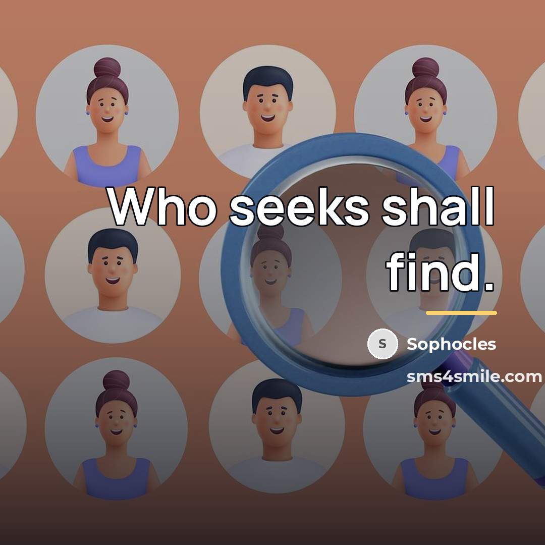 “Who seeks shall find.…” quote by Sophocles