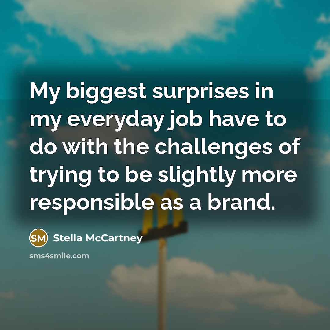 “My biggest surprises in my everyday job have to do…” quote by Stella McCartney