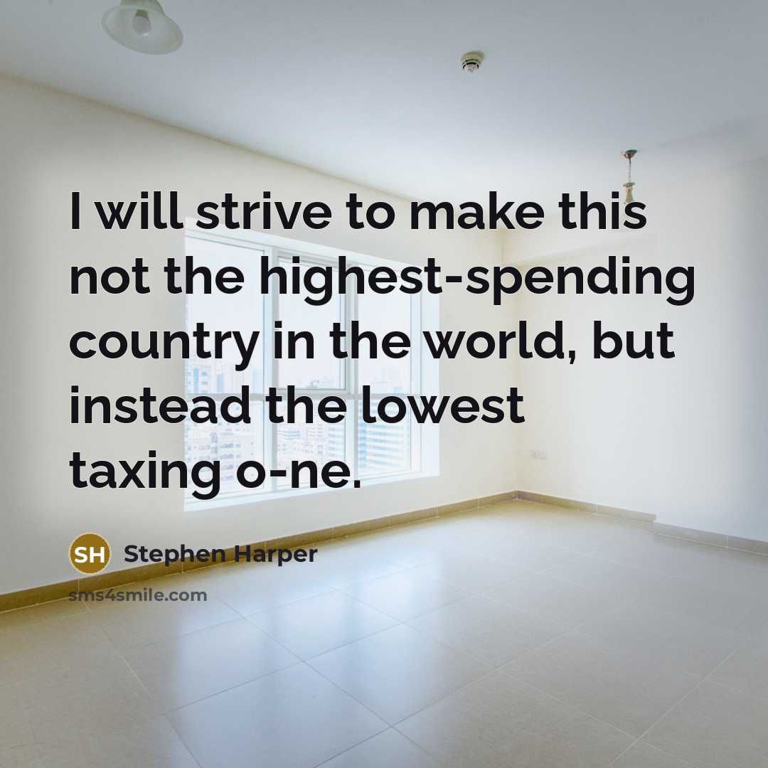 “I will strive to make this not the highest-spending country…” quote by Stephen Harper