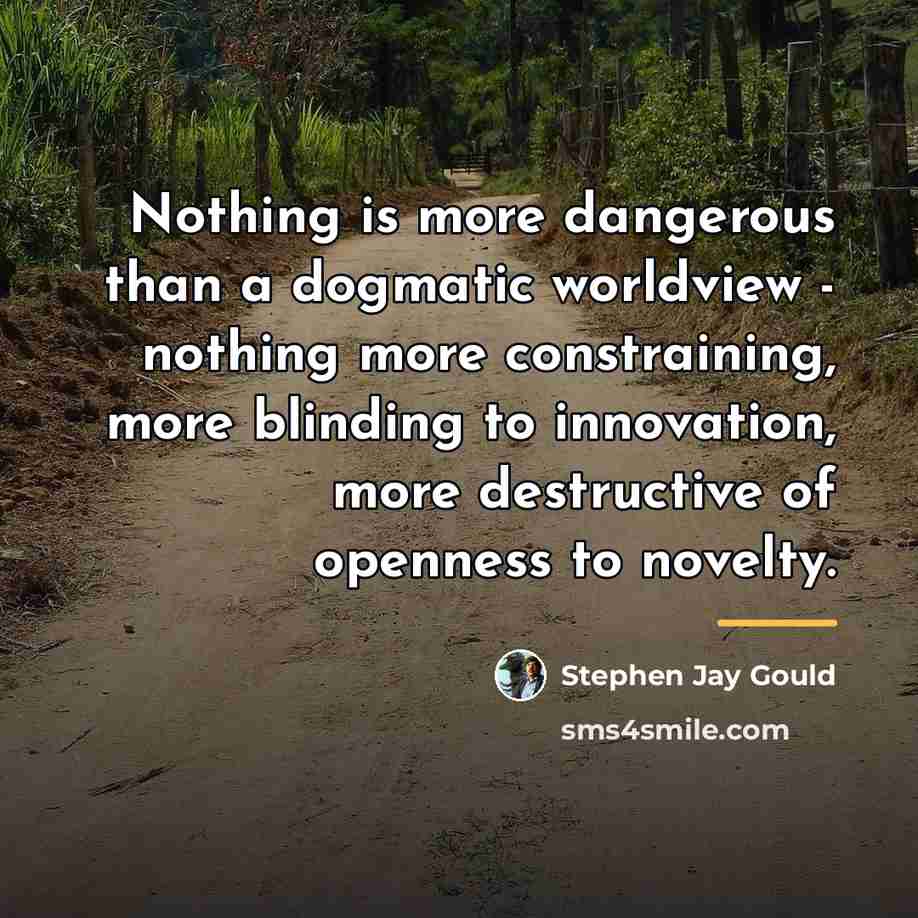 “Nothing is more dangerous than a dogmatic worldview - nothing…” quote by Stephen Jay Gould