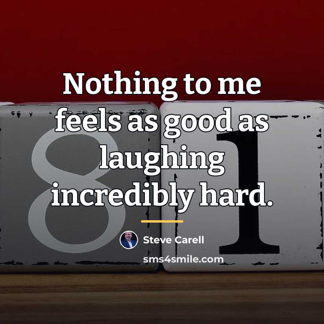 “Nothing to me feels as good as laughing incredibly hard.…” quote by Steve Carell
