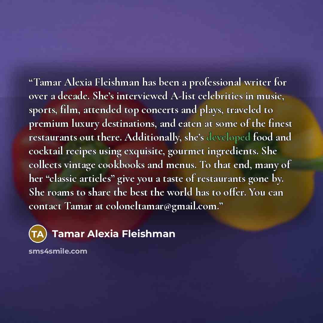 “Tamar Alexia Fleishman has been a professional writer for over a decade. She’s interviewed A-list celebrities in music, sports, film, attended top concerts and plays, traveled to premium luxury destinations, and eaten at some of the finest restaurants out there. Additionally, she’s developed food…” quote by Tamar Alexia Fleishman