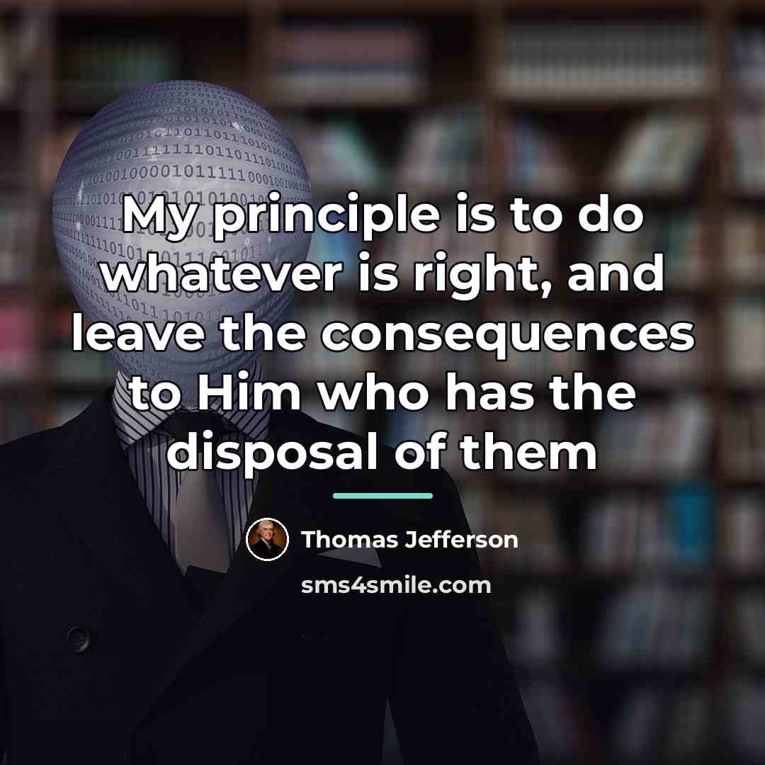 “My principle is to do whatever is right, and leave…” quote by Thomas Jefferson
