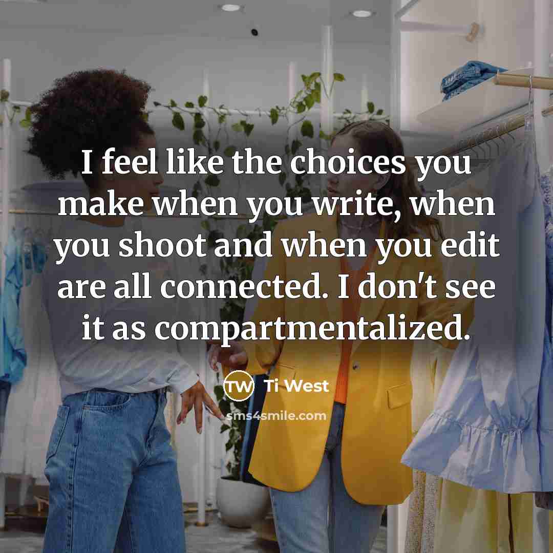 “I feel like the choices you make when you write,…” quote by Ti West