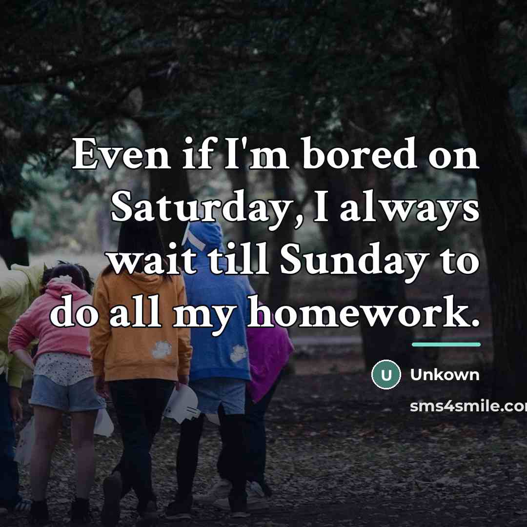 “Even if I'm bored on Saturday, I always wait till…” quote by Unkown