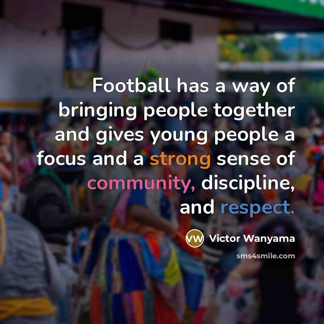 “Football has a way of bringing people together and gives…” quote by Victor Wanyama