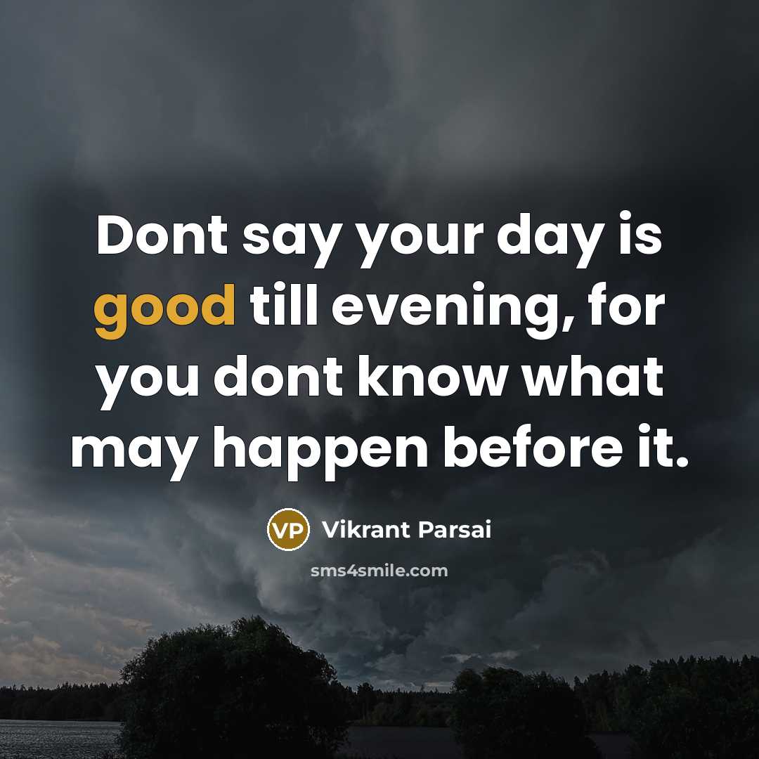 “Dont say your day is good till evening, for you…” quote by Vikrant Parsai