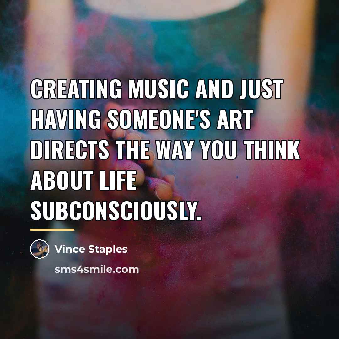 “Creating music and just having someone's art directs the way…” quote by Vince Staples