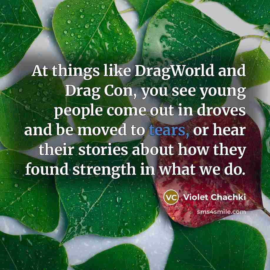 “At things like DragWorld and Drag Con, you see young…” quote by Violet Chachki