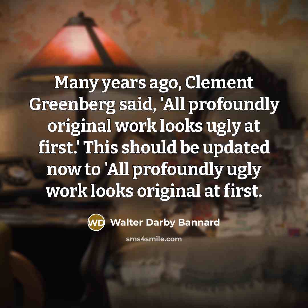“Many years ago, Clement Greenberg said, 'All profoundly original work…” quote by Walter Darby Bannard