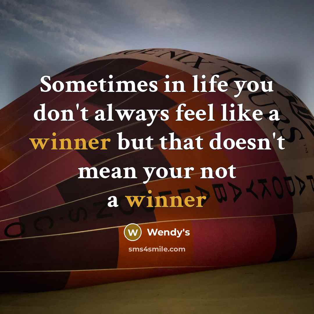 “Sometimes in life you don't always feel like a winner but that doesn't mean your not a winner” quote by Wendy's
