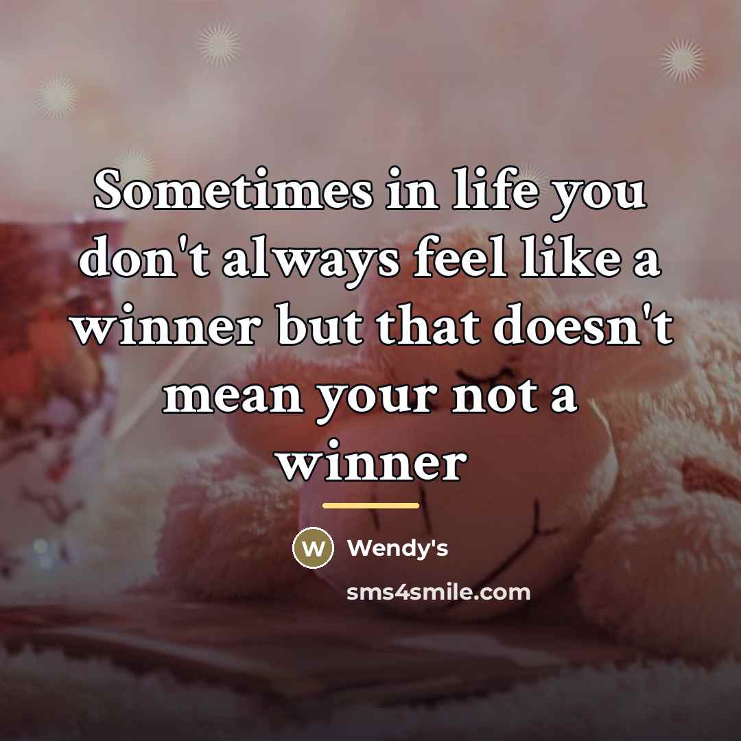 “Sometimes in life you don't always feel like a winner…” quote by Wendy's