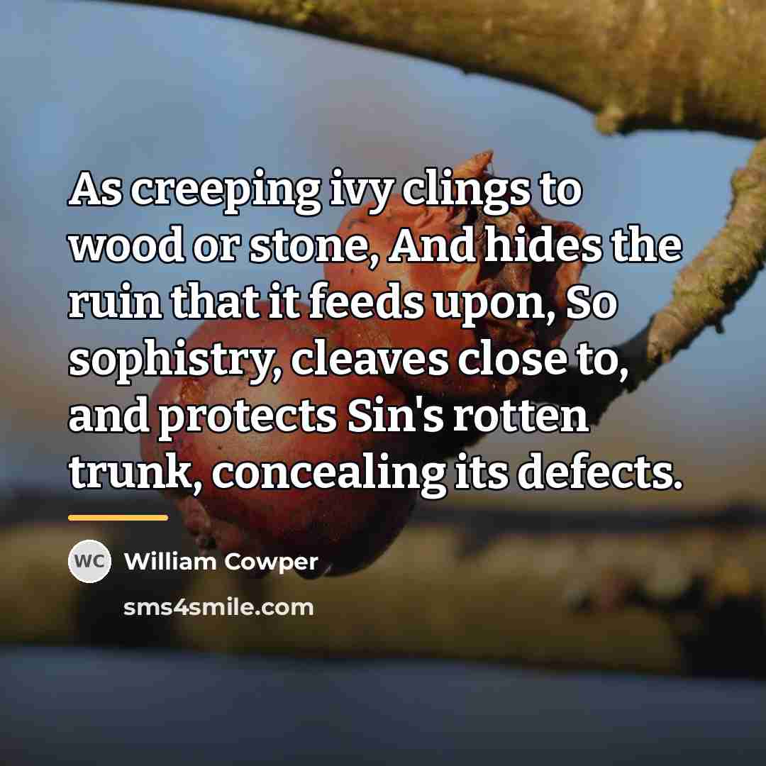 “As creeping ivy clings to wood or stone, And hides…” quote by William Cowper