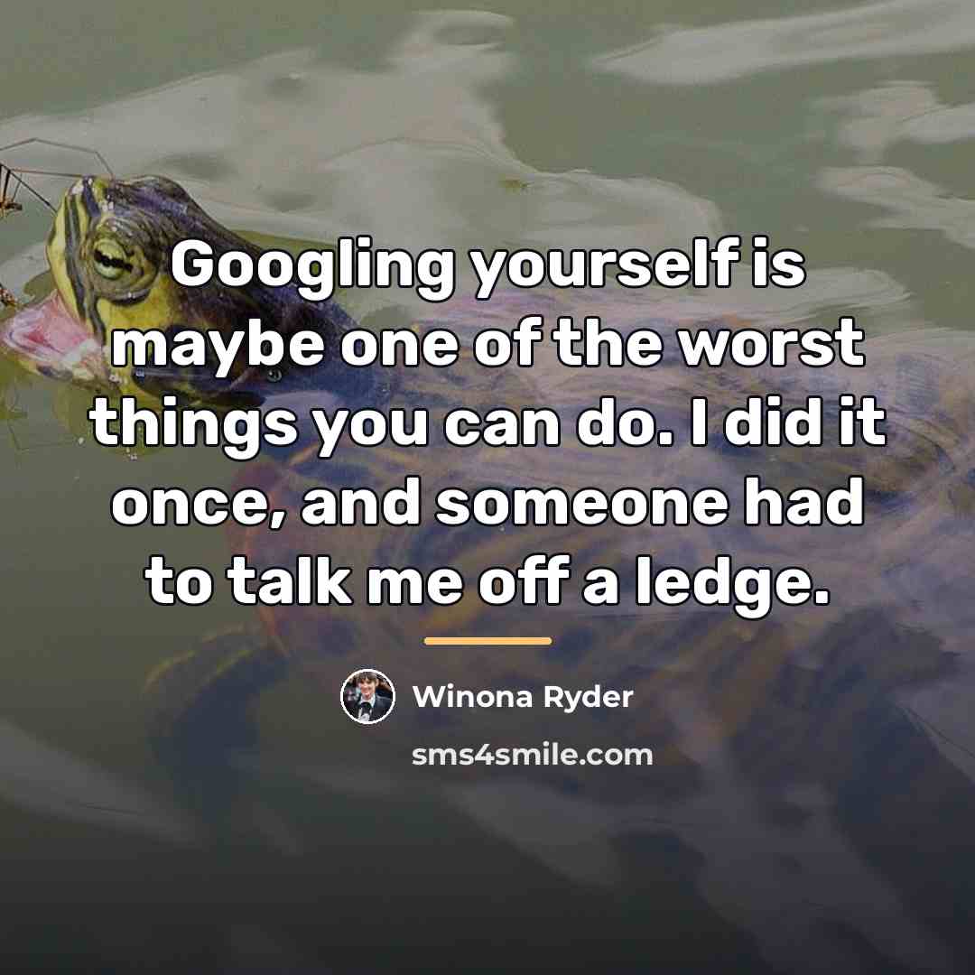 “Googling yourself is maybe one of the worst things you…” quote by Winona Ryder