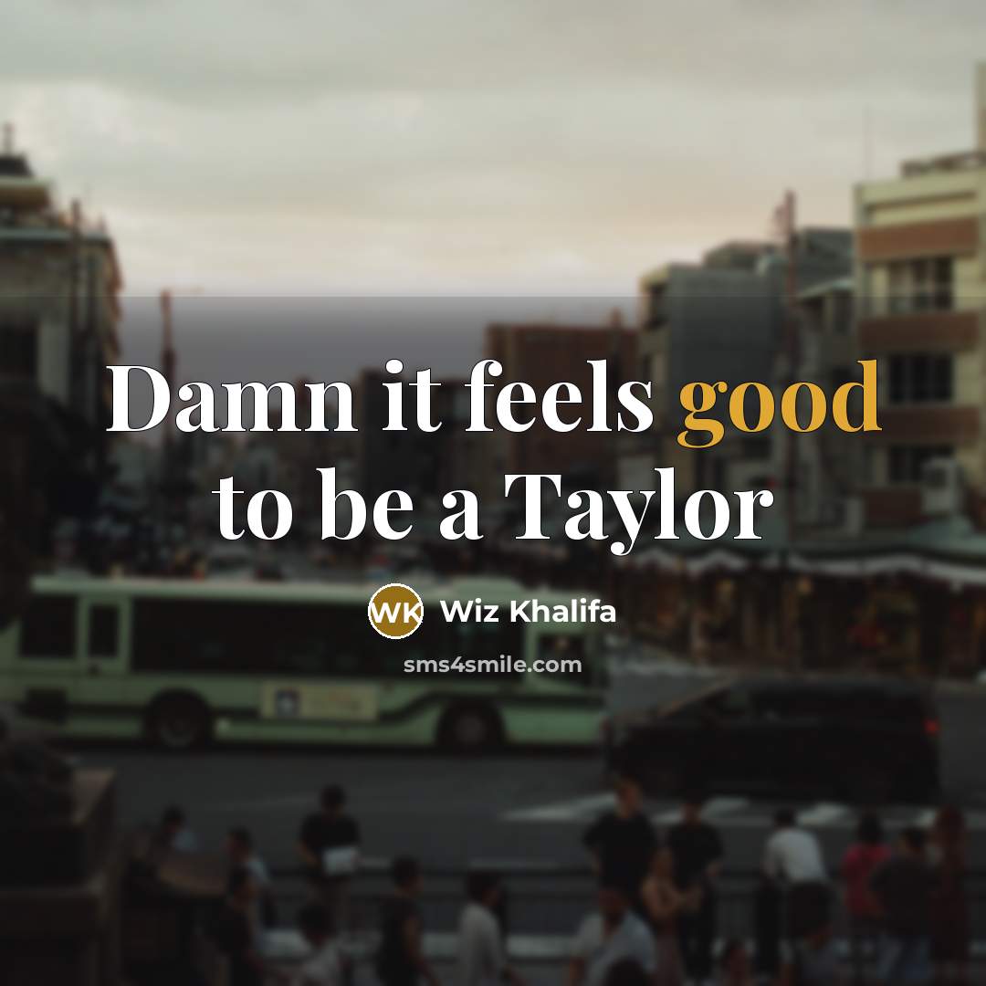 “Damn it feels good to be a Taylor” quote by Wiz Khalifa