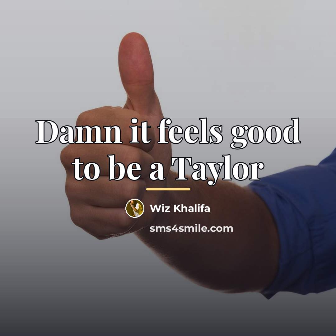 “Damn it feels good to be a Taylor…” quote by Wiz Khalifa