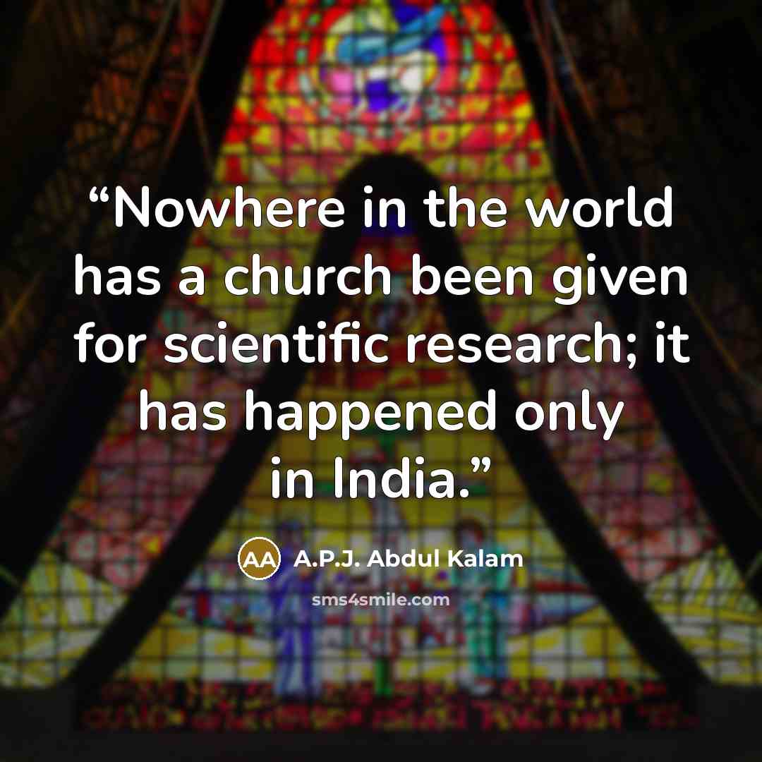 “Nowhere in the world has a church been given for scientific research; it has happened only in India.” quote by A.P.J. Abdul Kalam
