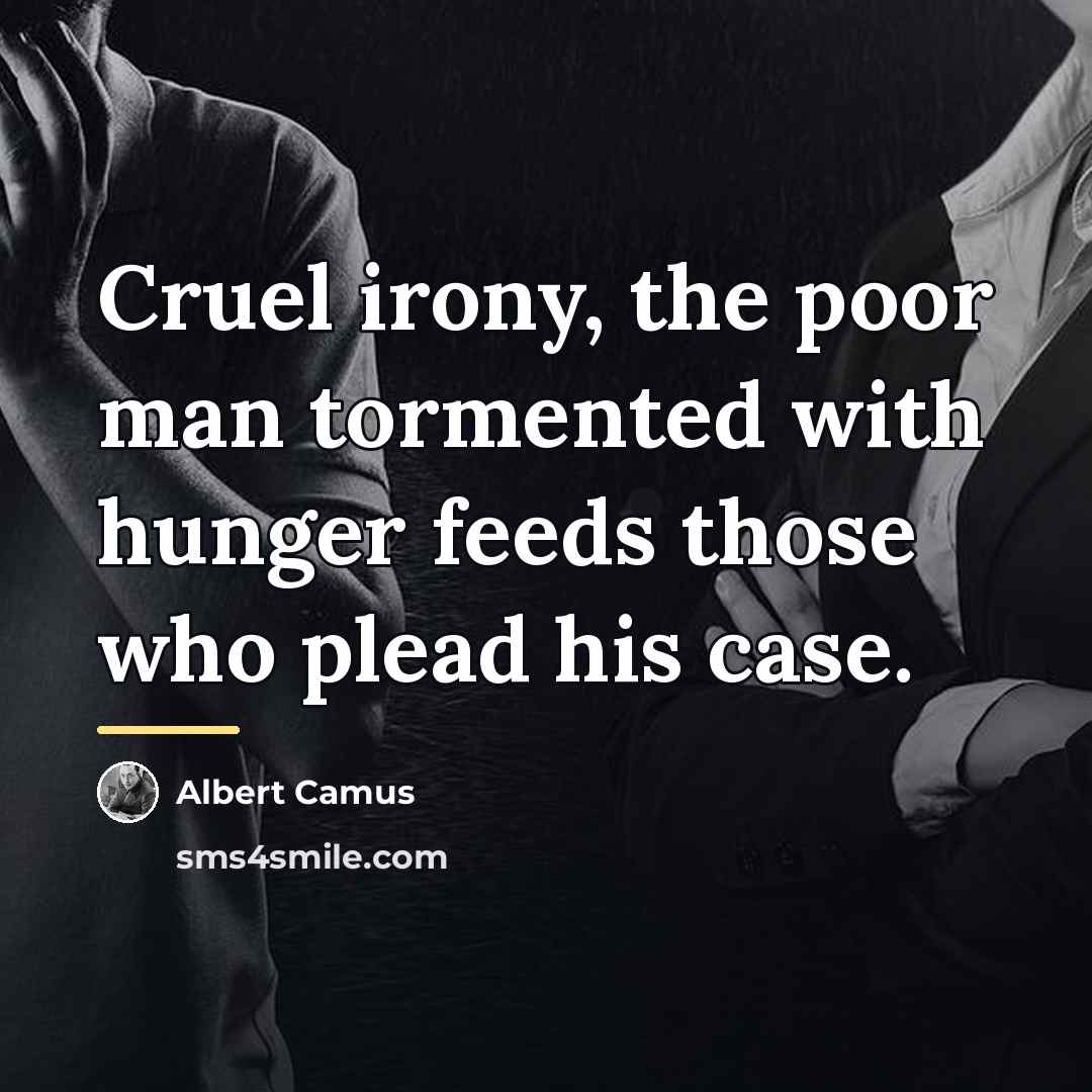 “Cruel irony, the poor man tormented with hunger feeds those…” quote by Albert Camus