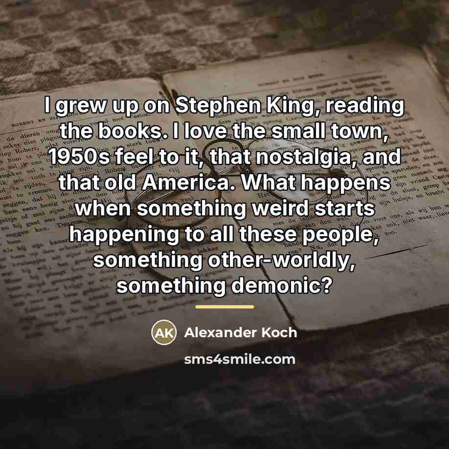 “I grew up on Stephen King, reading the books. I…” quote by Alexander Koch