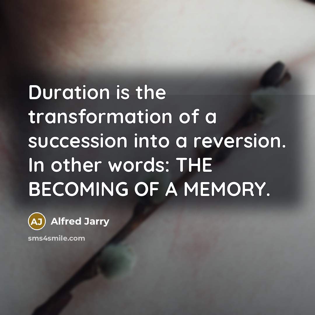 “Duration is the transformation of a succession into a reversion.…” quote by Alfred Jarry