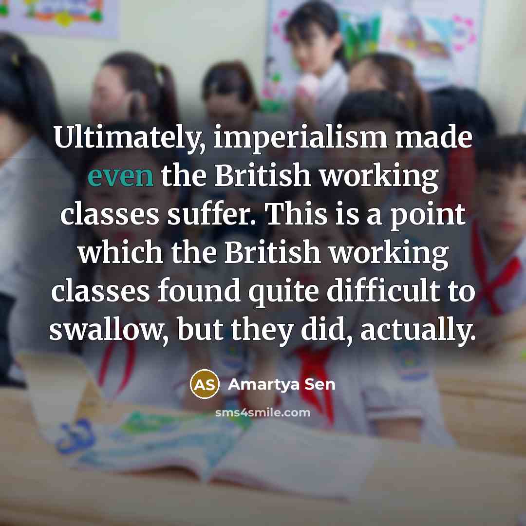 “Ultimately, imperialism made even the British working classes suffer. This…” quote by Amartya Sen