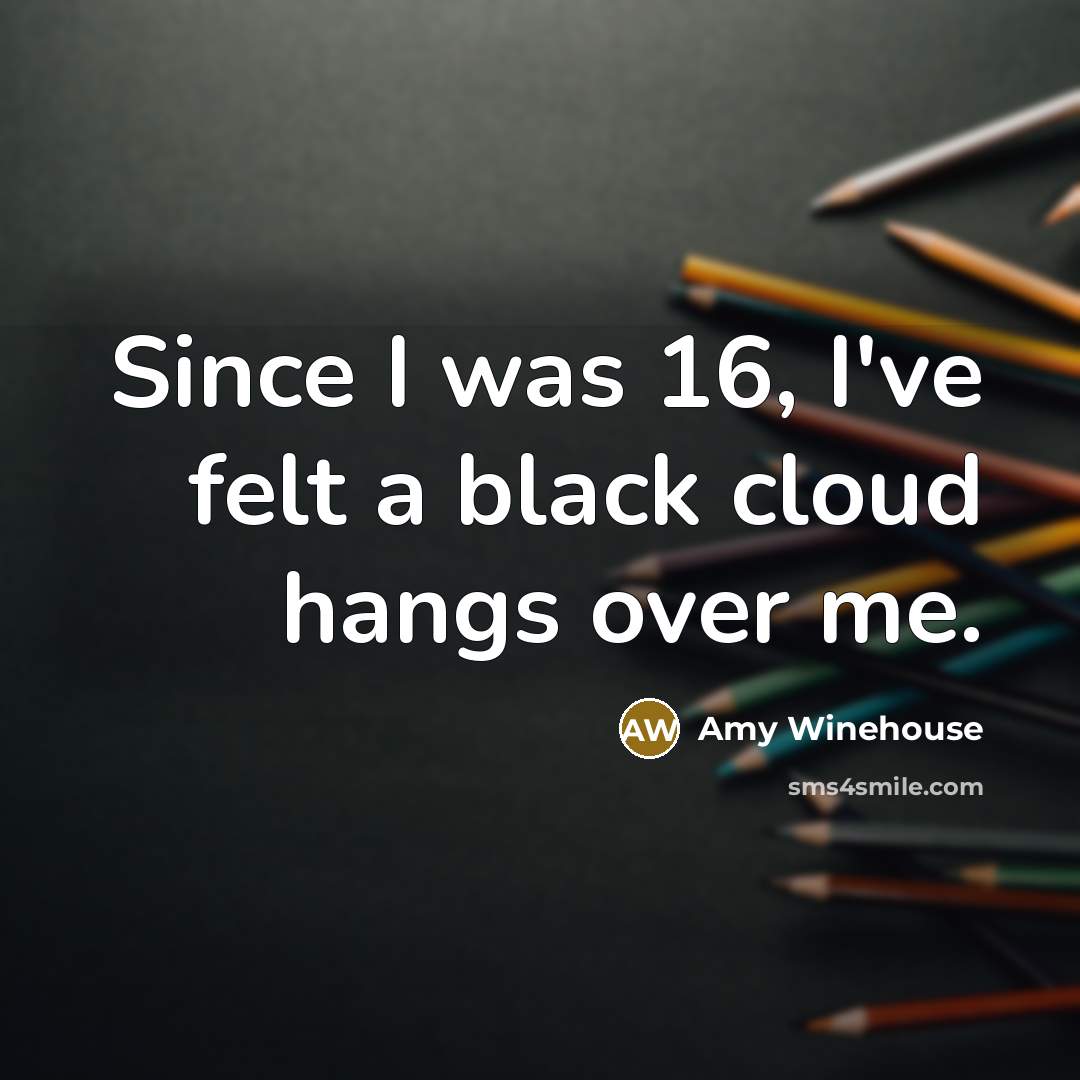 “Since I was 16, I've felt a black cloud hangs…” quote by Amy Winehouse