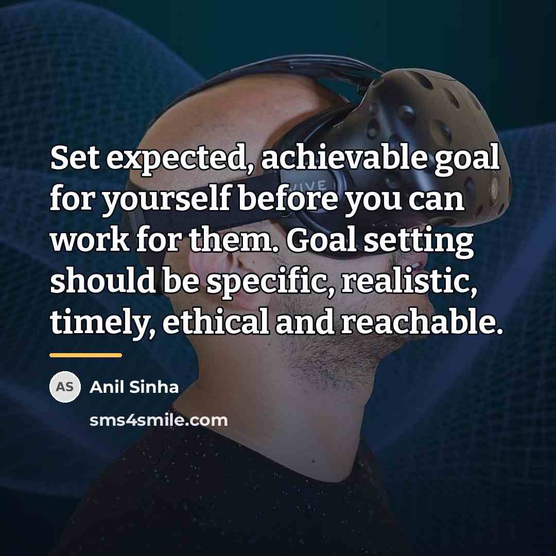 “Set expected, achievable goal for yourself before you can work…” quote by Anil Sinha