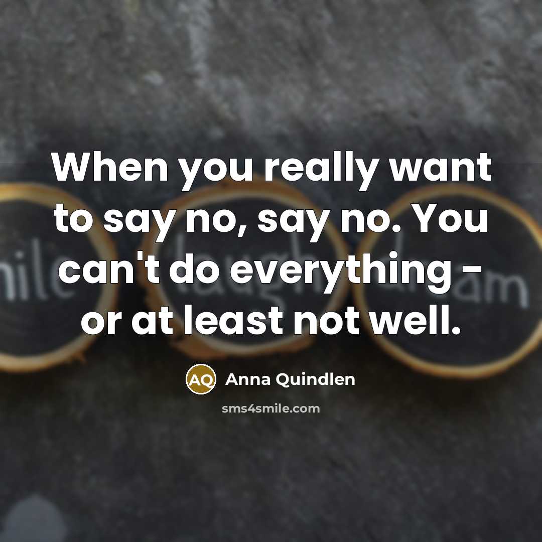 “When you really want to say no, say no. You…” quote by Anna Quindlen