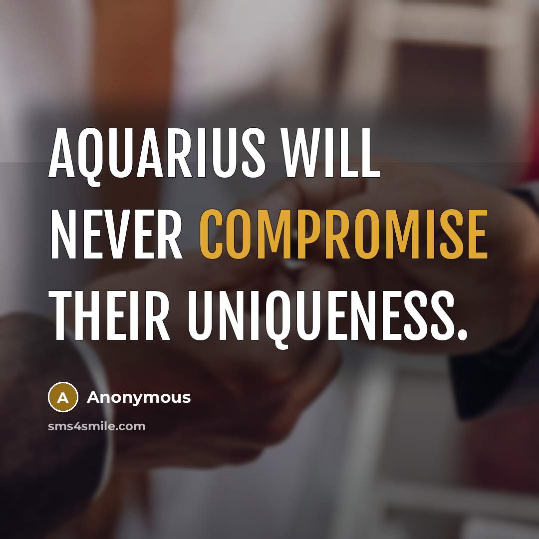 “Aquarius will never compromise their uniqueness.” quote by Anonymous