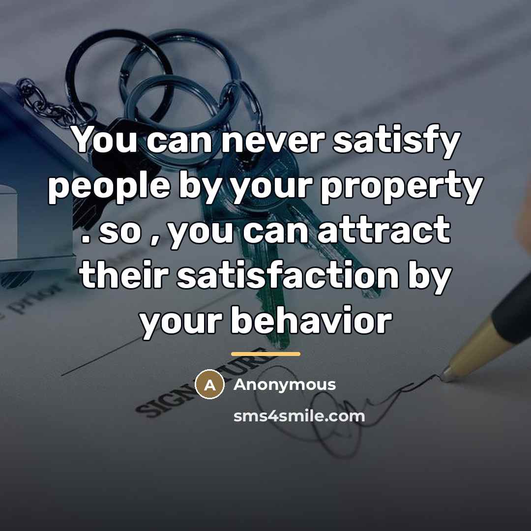 “You can never satisfy people by your property . so…” quote by Anonymous