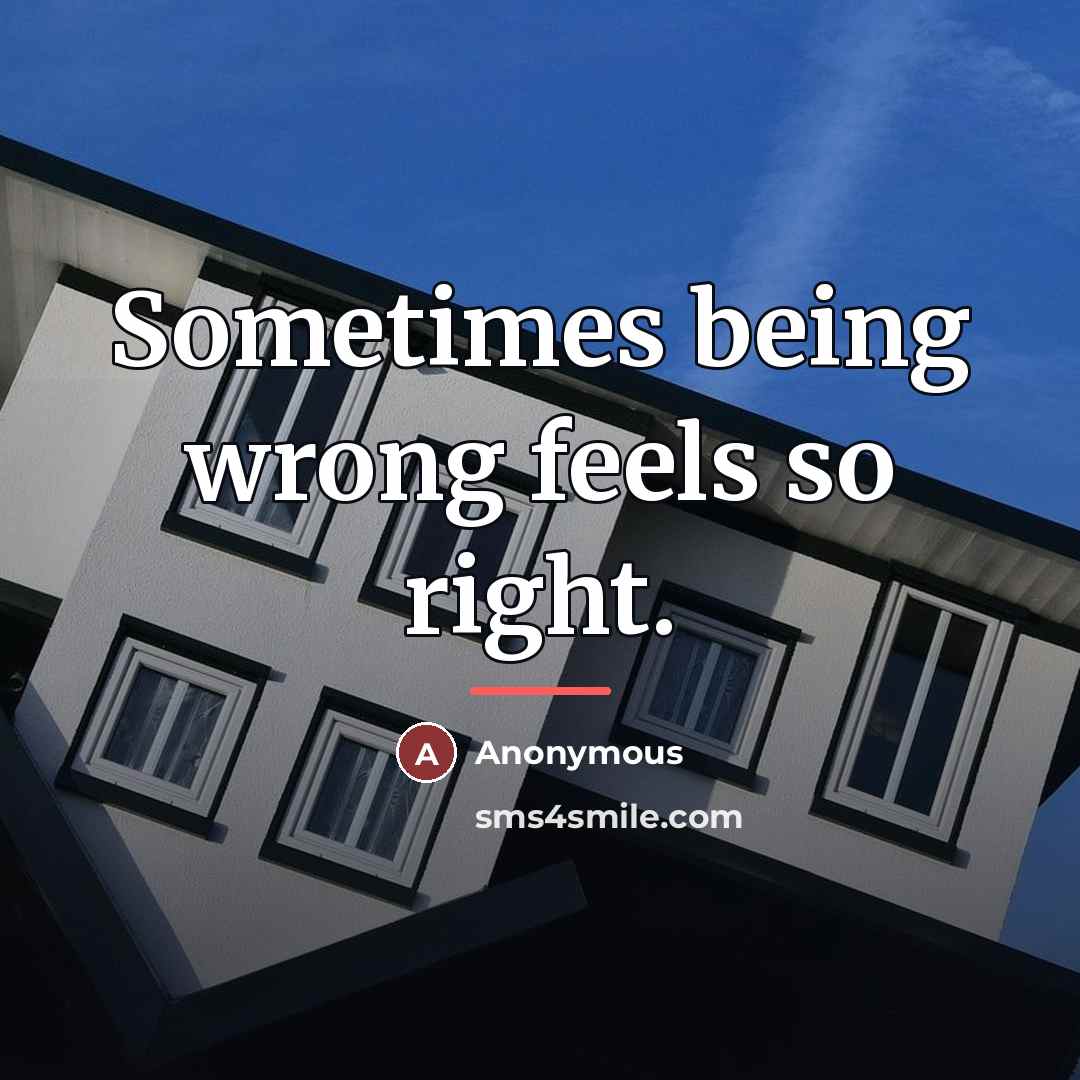 “Sometimes being wrong feels so right.…” quote by Anonymous