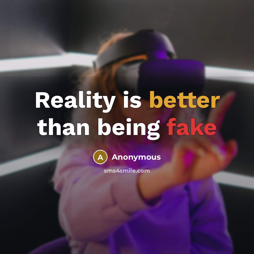“Reality is better than being fake” quote by Anonymous