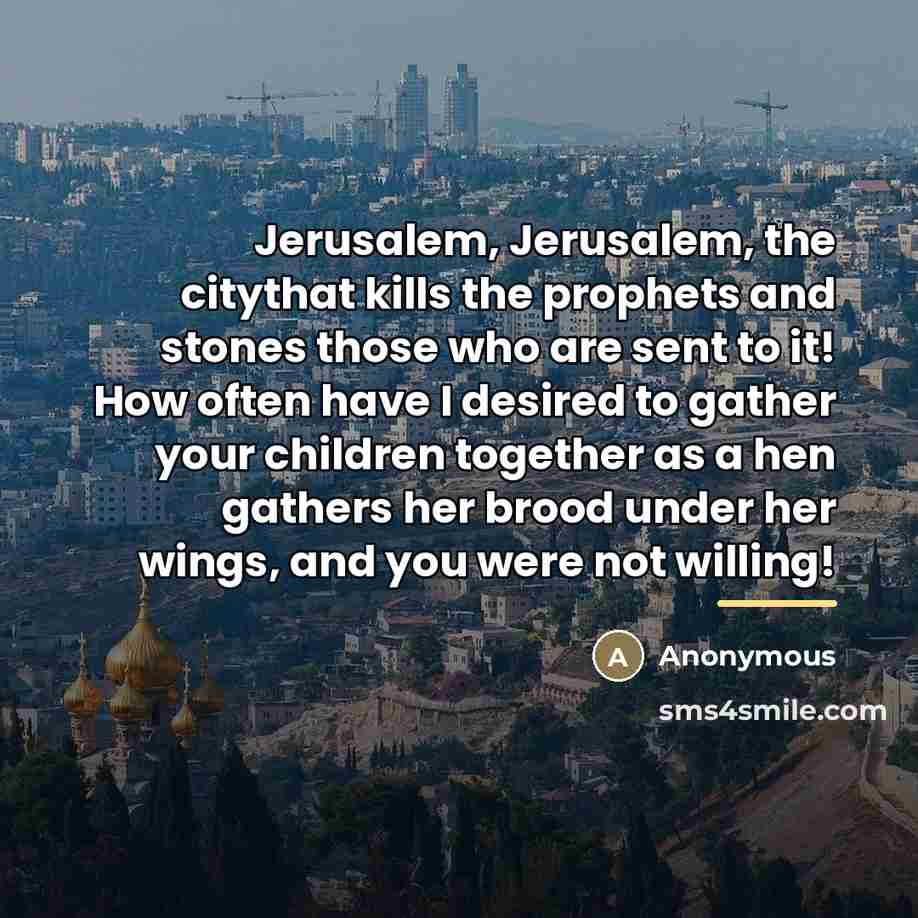 “Jerusalem, Jerusalem, the citythat kills the prophets and stones those…” quote by Anonymous