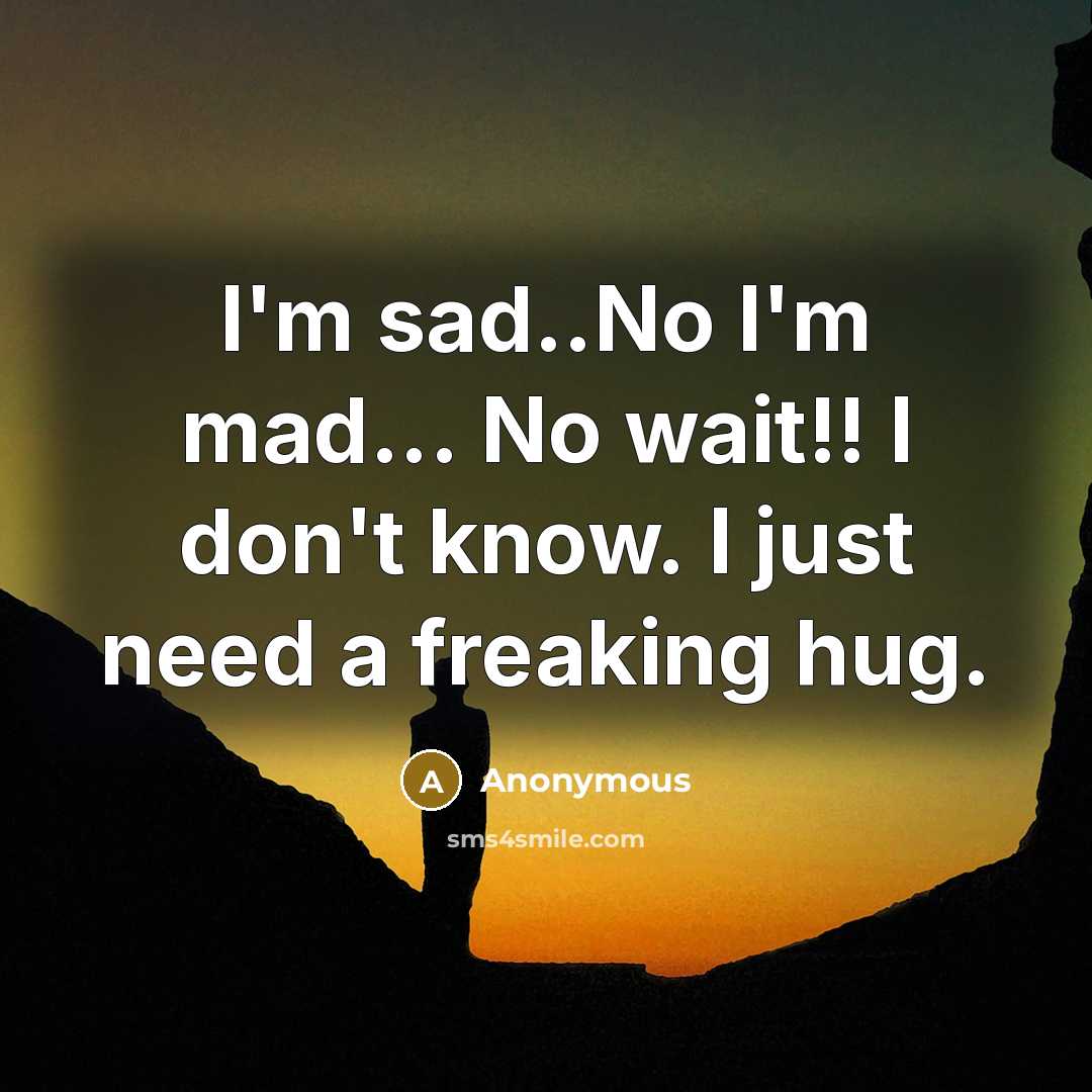 “I'm sad..No I'm mad... No wait!! I don't know. I…” quote by Anonymous