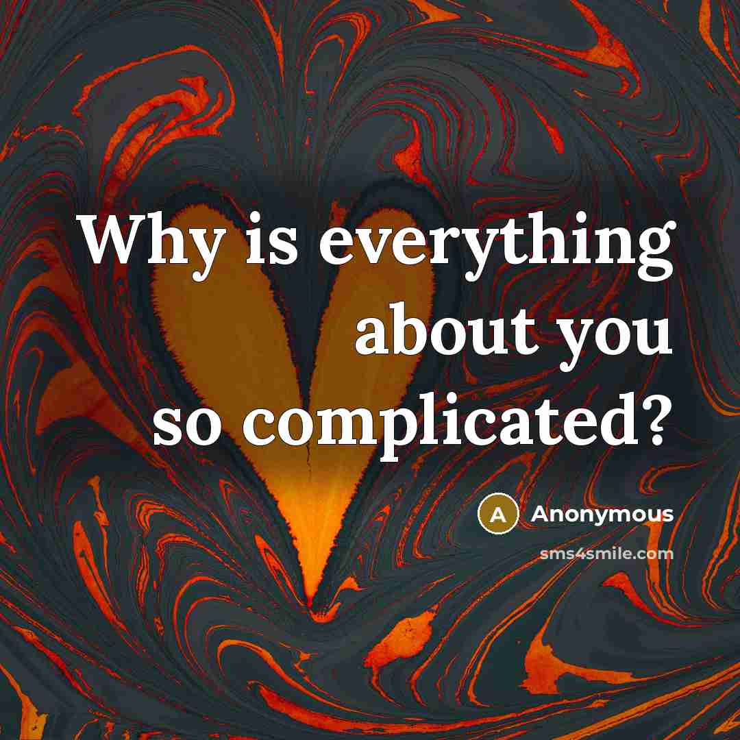 “Why is everything about you so complicated?” quote by Anonymous