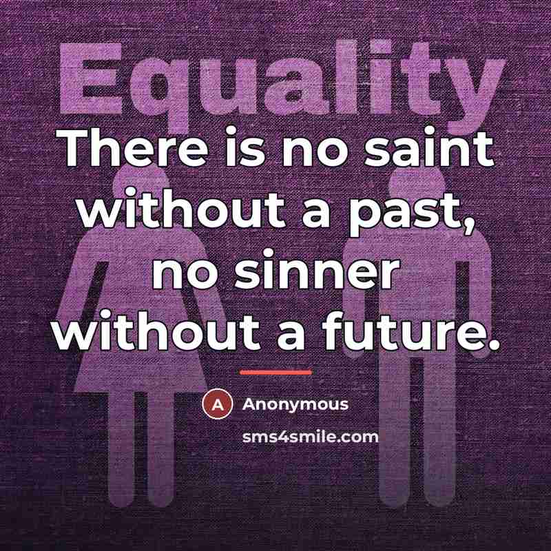 “There is no saint without a past, no sinner without…” quote by Anonymous
