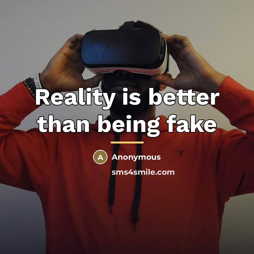 “Reality is better than being fake…” quote by Anonymous