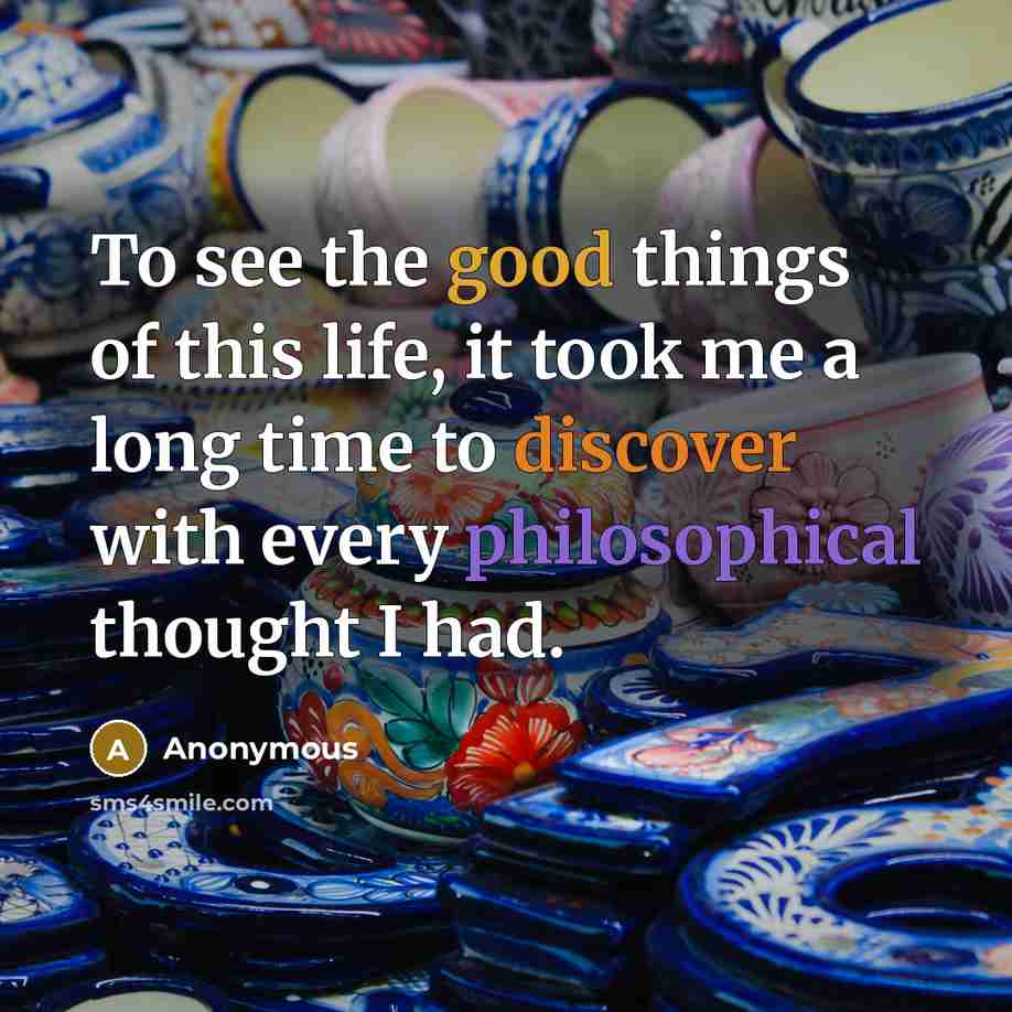 “To see the good things of this life, it took…” quote by Anonymous