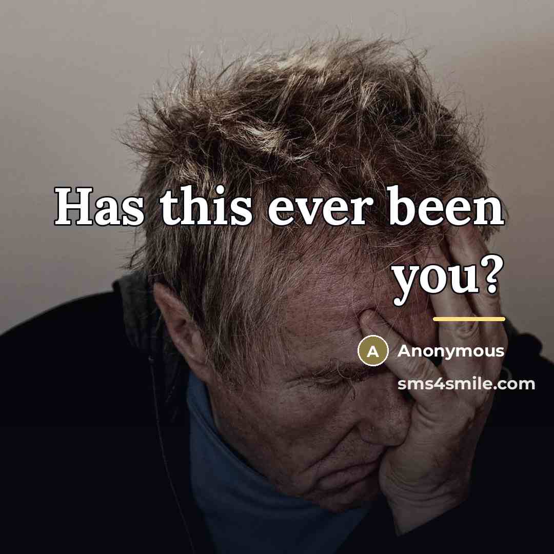 “Has this ever been you?…” quote by Anonymous