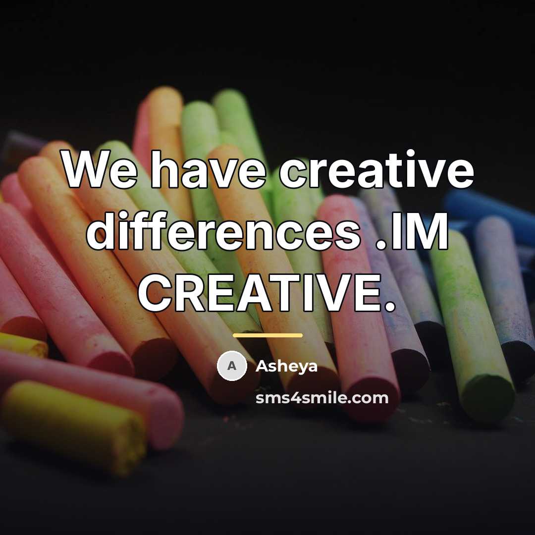 “We have creative differences .IM CREATIVE.…” quote by Asheya