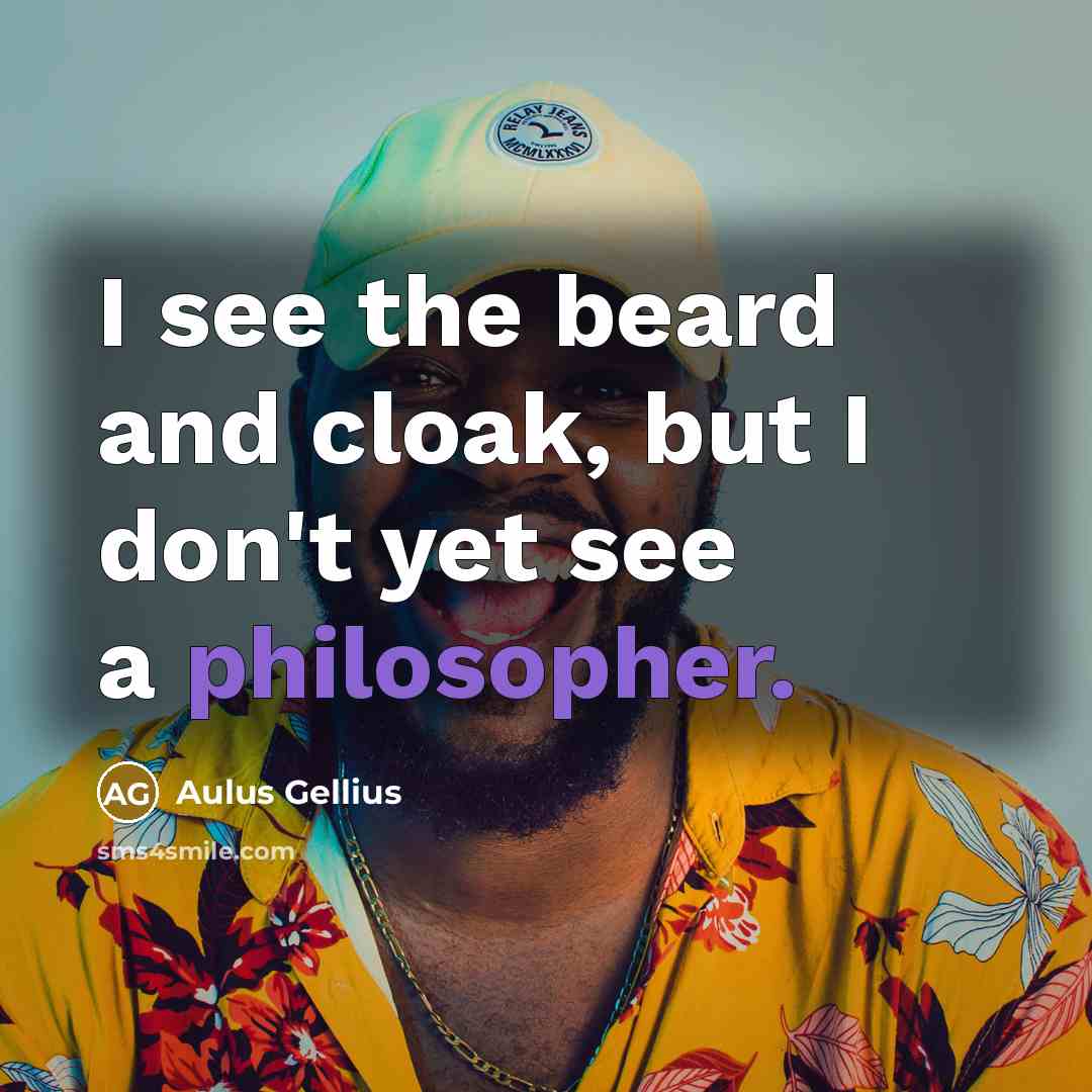 “I see the beard and cloak, but I don't yet…” quote by Aulus Gellius