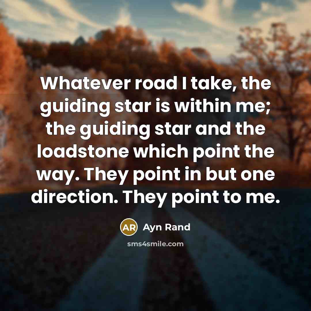 “Whatever road I take, the guiding star is within me;…” quote by Ayn Rand