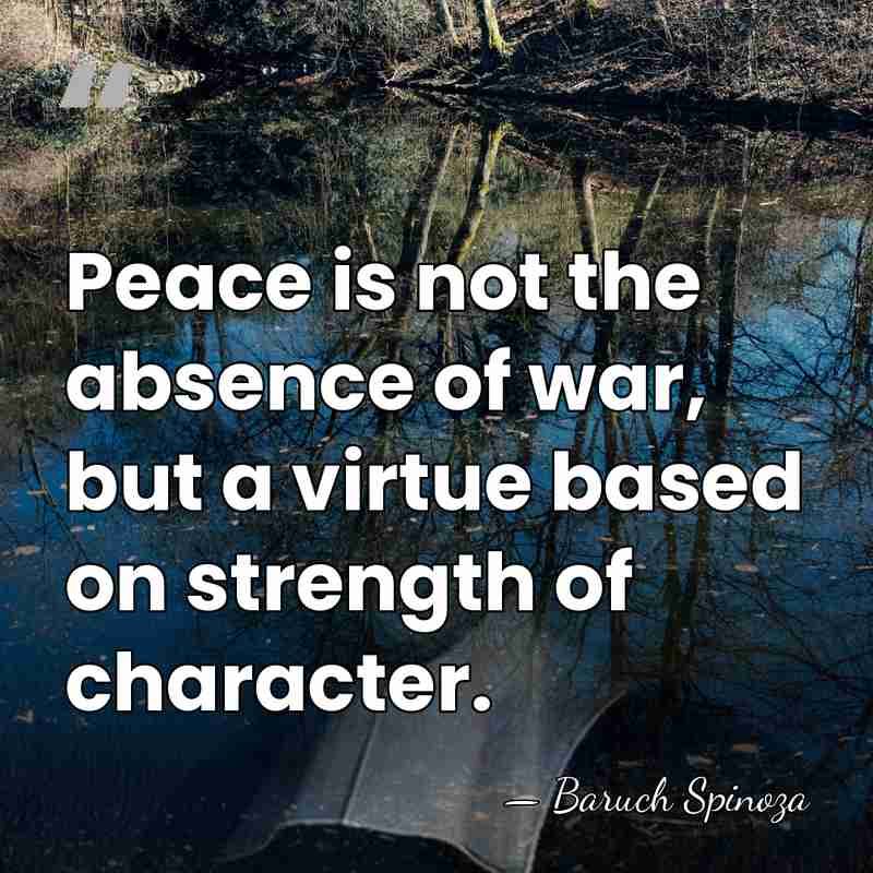 Peace is not the absence of war, but a virtue based on&hellip; - Baruch Spinoza